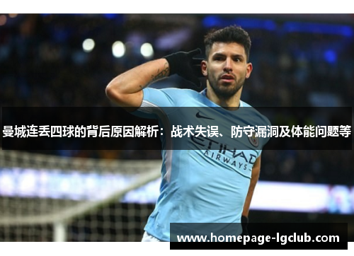 曼城连丢四球的背后原因解析：战术失误、防守漏洞及体能问题等