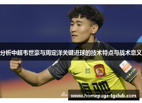 分析中超韦世豪与周定洋关键进球的技术特点与战术意义