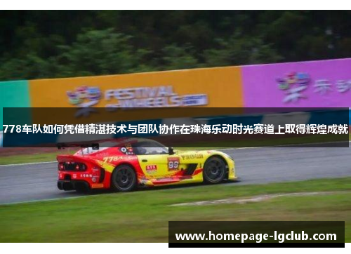 778车队如何凭借精湛技术与团队协作在珠海乐动时光赛道上取得辉煌成就
