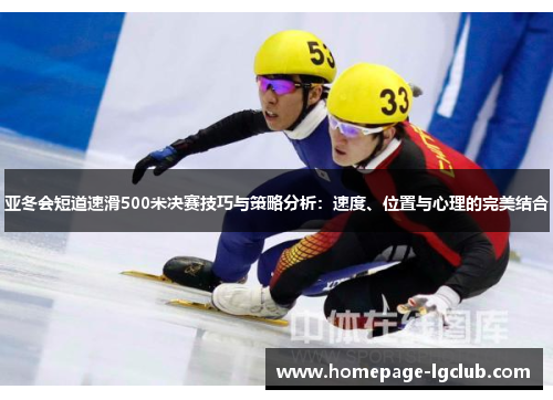 亚冬会短道速滑500米决赛技巧与策略分析：速度、位置与心理的完美结合