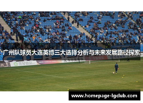 广州队球员大连英博三大选择分析与未来发展路径探索