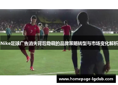 Nike足球广告消失背后隐藏的品牌策略转型与市场变化解析
