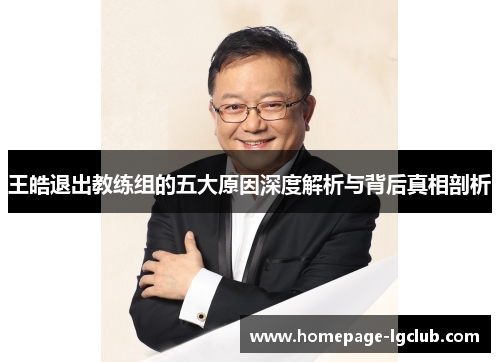王皓退出教练组的五大原因深度解析与背后真相剖析