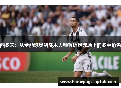 西多夫：从全能球员到战术大师解析足球场上的多重角色