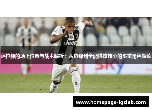 萨拉赫的场上位置与战术解析：从边锋到全能进攻核心的多重角色解读