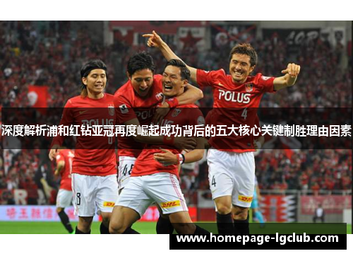 深度解析浦和红钻亚冠再度崛起成功背后的五大核心关键制胜理由因素