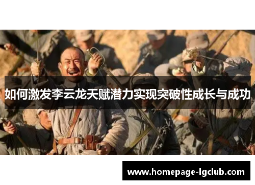 如何激发李云龙天赋潜力实现突破性成长与成功