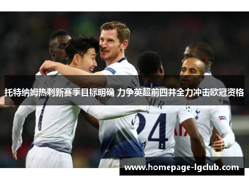 托特纳姆热刺新赛季目标明确 力争英超前四并全力冲击欧冠资格