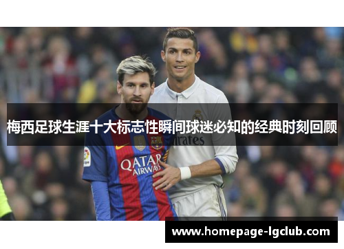 梅西足球生涯十大标志性瞬间球迷必知的经典时刻回顾