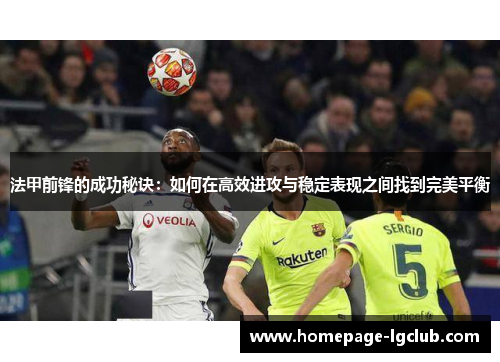 法甲前锋的成功秘诀：如何在高效进攻与稳定表现之间找到完美平衡